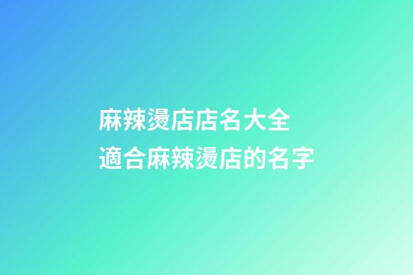 麻辣燙店店名大全 適合麻辣燙店的名字